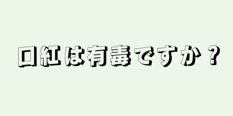 口紅は有毒ですか？