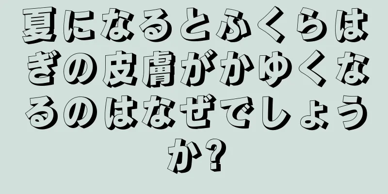 夏になるとふくらはぎの皮膚がかゆくなるのはなぜでしょうか?