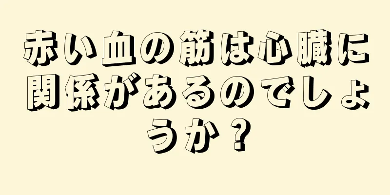 赤い血の筋は心臓に関係があるのでしょうか？