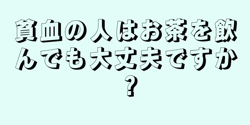 貧血の人はお茶を飲んでも大丈夫ですか？