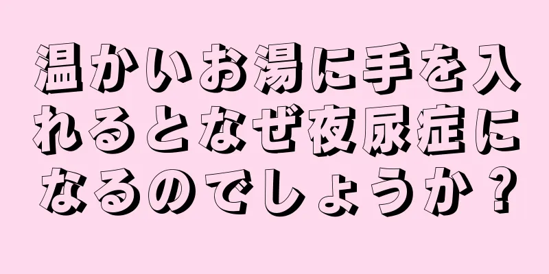 温かいお湯に手を入れるとなぜ夜尿症になるのでしょうか？