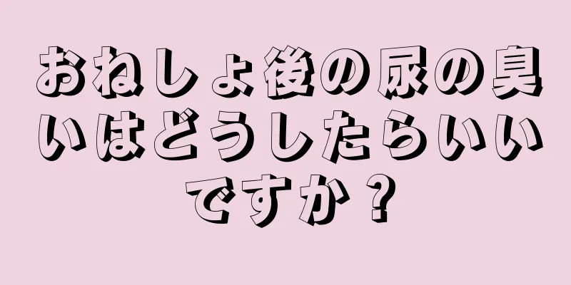 おねしょ後の尿の臭いはどうしたらいいですか？