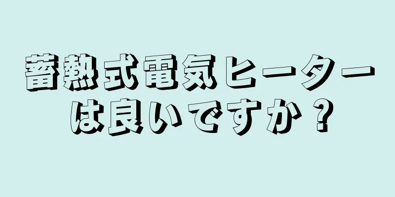 蓄熱式電気ヒーターは良いですか？