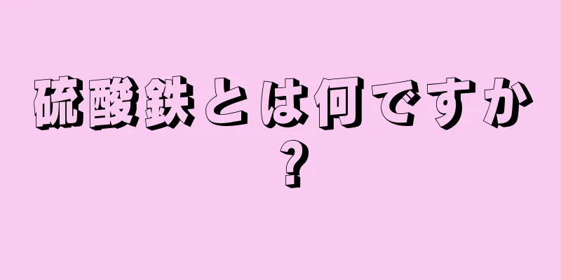 硫酸鉄とは何ですか？