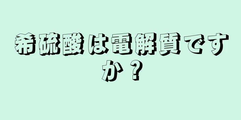 希硫酸は電解質ですか？