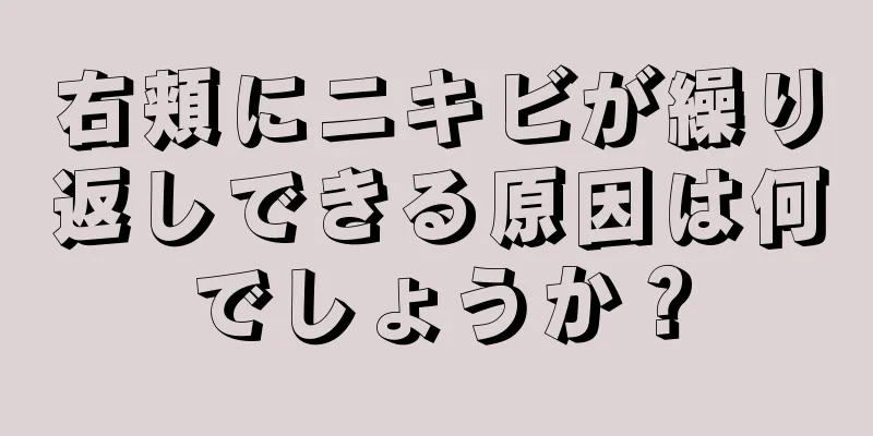 右頬にニキビが繰り返しできる原因は何でしょうか？