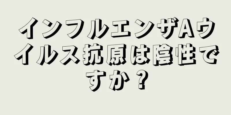 インフルエンザAウイルス抗原は陰性ですか？