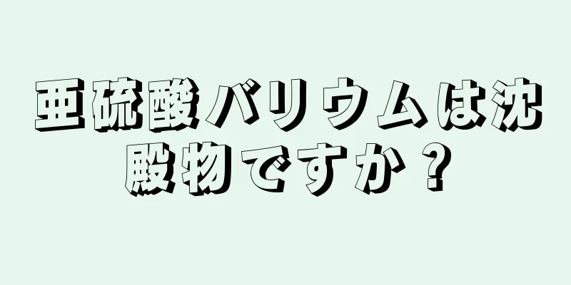 亜硫酸バリウムは沈殿物ですか？