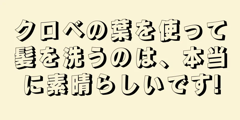 クロベの葉を使って髪を洗うのは、本当に素晴らしいです!