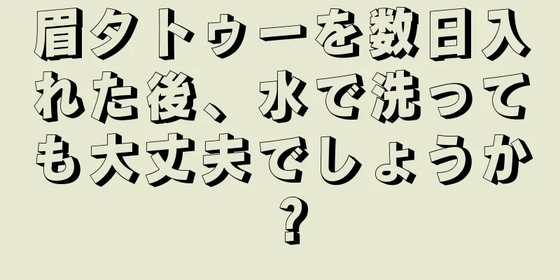 眉タトゥーを数日入れた後、水で洗っても大丈夫でしょうか？