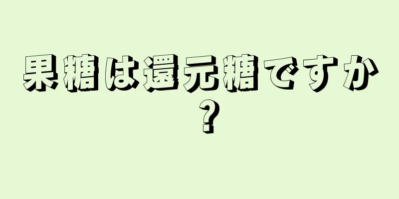 果糖は還元糖ですか？