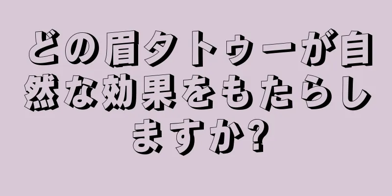 どの眉タトゥーが自然な効果をもたらしますか?