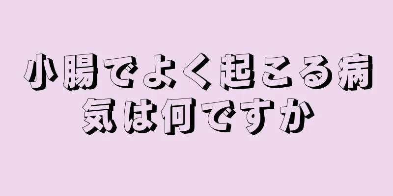 小腸でよく起こる病気は何ですか