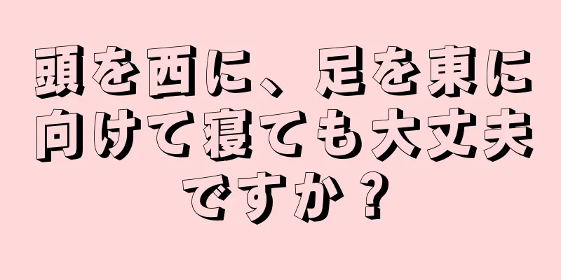 頭を西に、足を東に向けて寝ても大丈夫ですか？