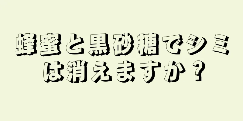 蜂蜜と黒砂糖でシミは消えますか？