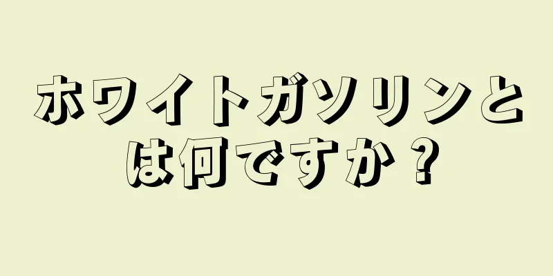 ホワイトガソリンとは何ですか？