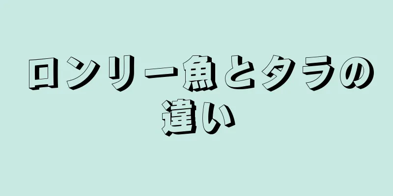 ロンリー魚とタラの違い