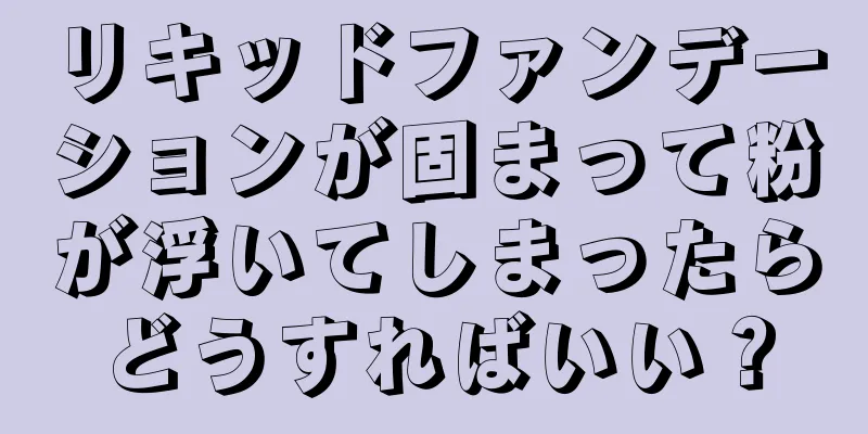 リキッドファンデーションが固まって粉が浮いてしまったらどうすればいい？