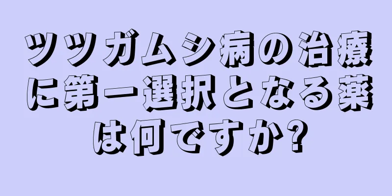 ツツガムシ病の治療に第一選択となる薬は何ですか?