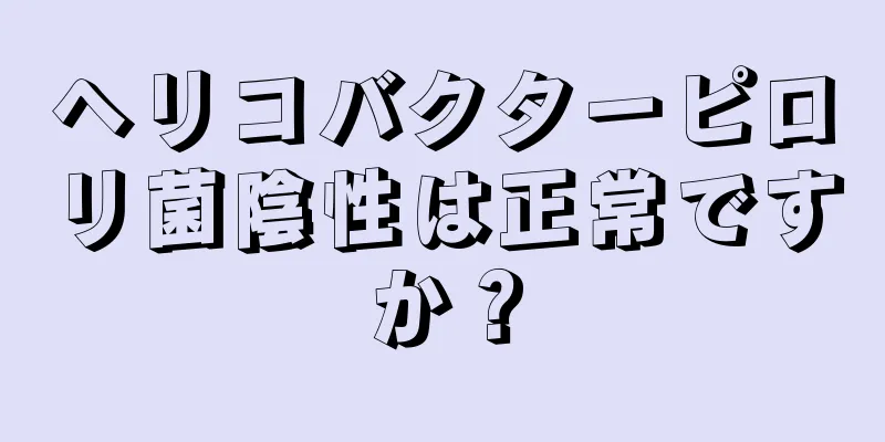 ヘリコバクターピロリ菌陰性は正常ですか？