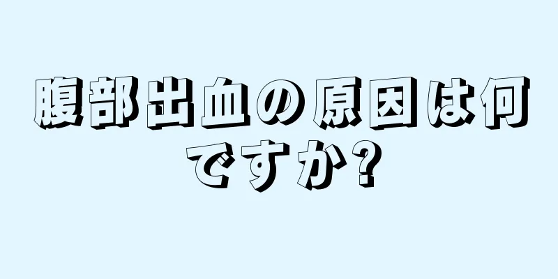 腹部出血の原因は何ですか?