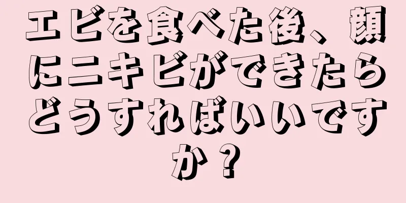 エビを食べた後、顔にニキビができたらどうすればいいですか？