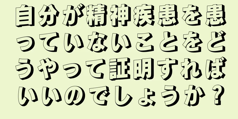 自分が精神疾患を患っていないことをどうやって証明すればいいのでしょうか？