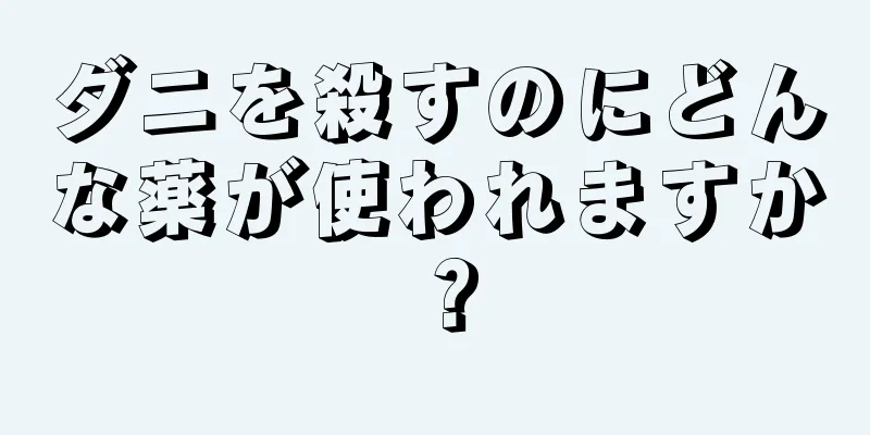 ダニを殺すのにどんな薬が使われますか？