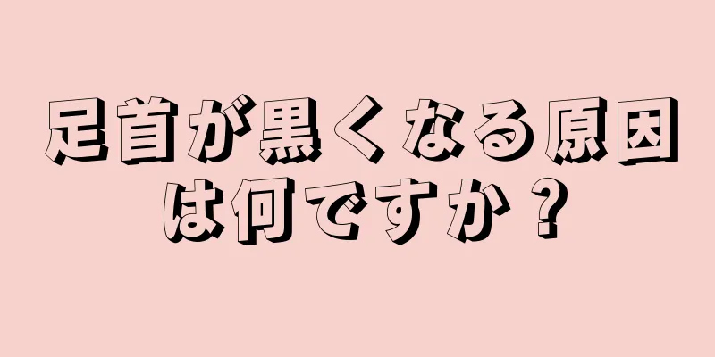 足首が黒くなる原因は何ですか？