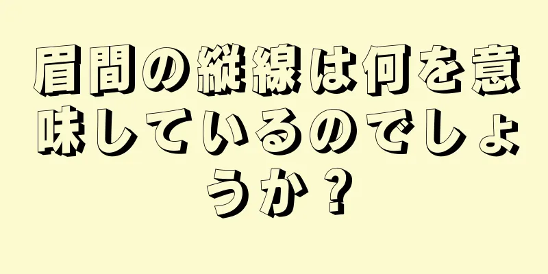 眉間の縦線は何を意味しているのでしょうか？