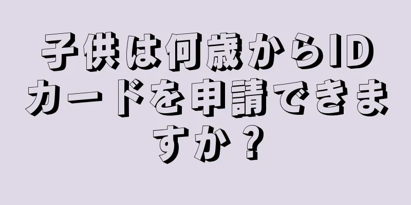 子供は何歳からIDカードを申請できますか？