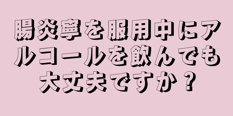 腸炎寧を服用中にアルコールを飲んでも大丈夫ですか？