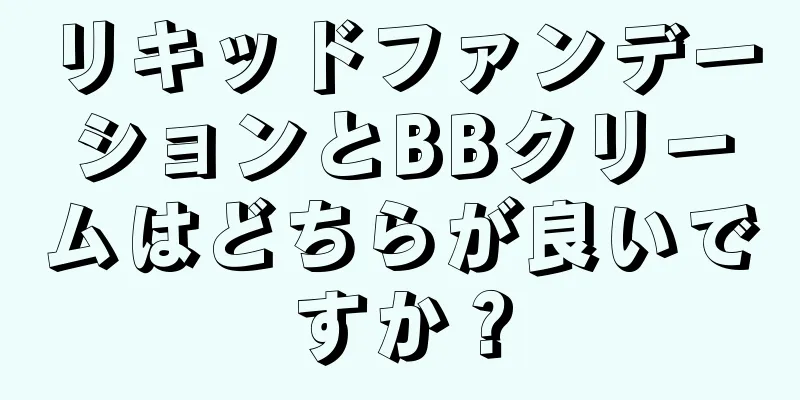 リキッドファンデーションとBBクリームはどちらが良いですか？