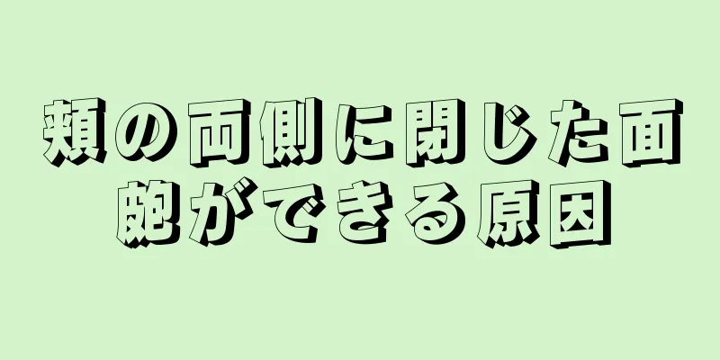 頬の両側に閉じた面皰ができる原因