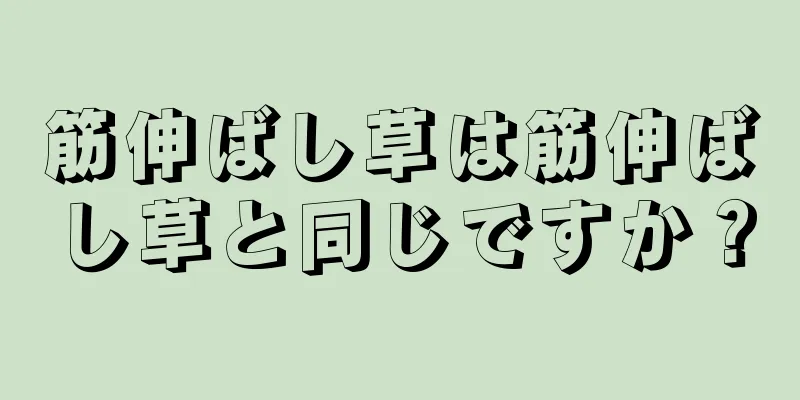 筋伸ばし草は筋伸ばし草と同じですか？