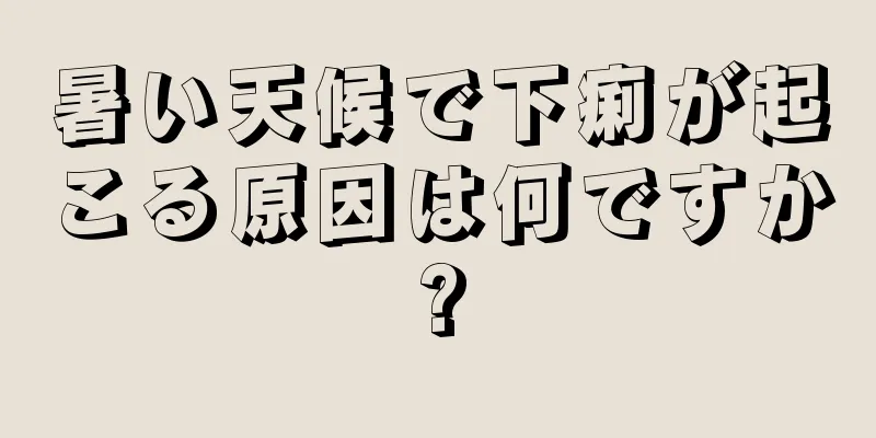 暑い天候で下痢が起こる原因は何ですか?