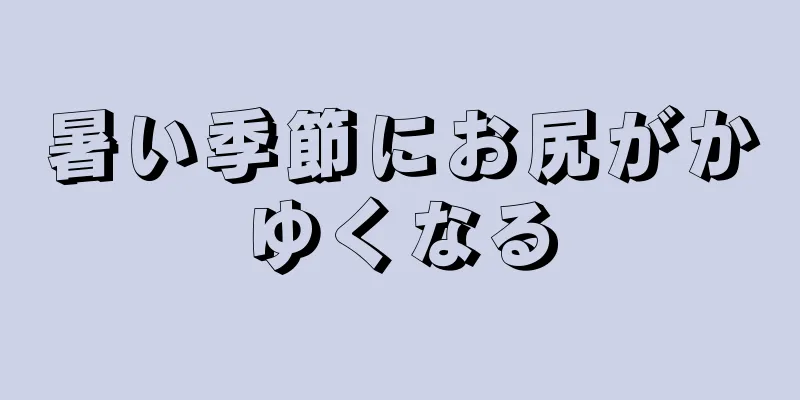 暑い季節にお尻がかゆくなる