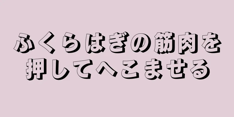 ふくらはぎの筋肉を押してへこませる