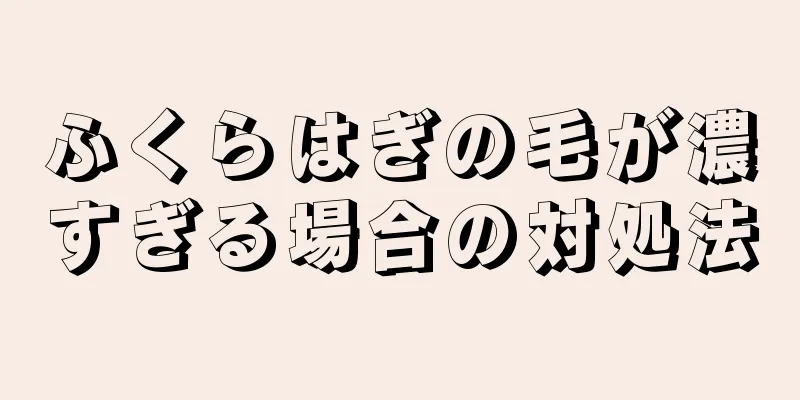 ふくらはぎの毛が濃すぎる場合の対処法