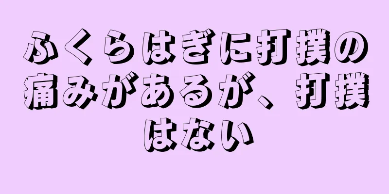 ふくらはぎに打撲の痛みがあるが、打撲はない