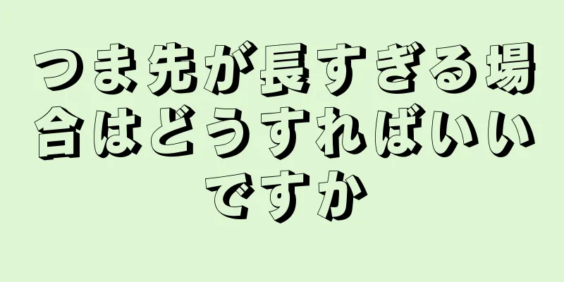 つま先が長すぎる場合はどうすればいいですか