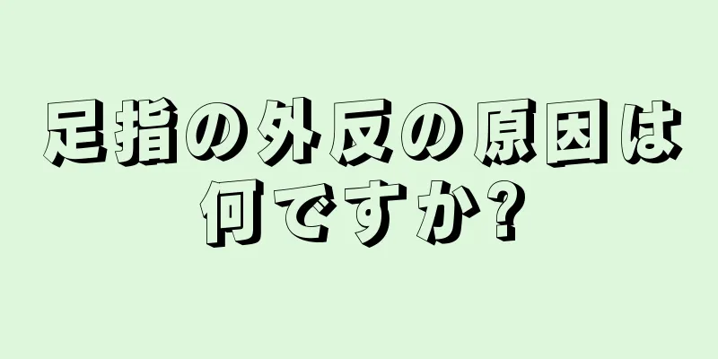 足指の外反の原因は何ですか?