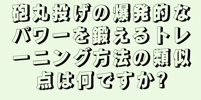 砲丸投げの爆発的なパワーを鍛えるトレーニング方法の類似点は何ですか?