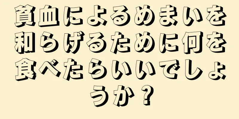 貧血によるめまいを和らげるために何を食べたらいいでしょうか？