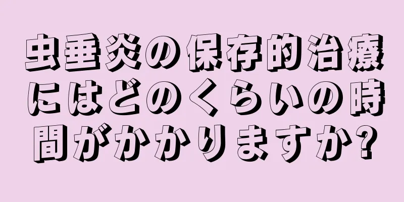 虫垂炎の保存的治療にはどのくらいの時間がかかりますか?