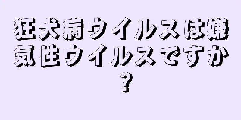 狂犬病ウイルスは嫌気性ウイルスですか？