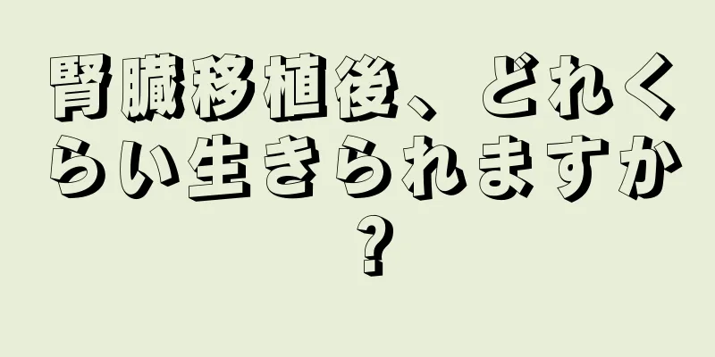 腎臓移植後、どれくらい生きられますか？