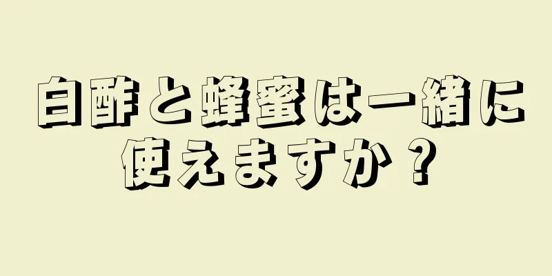 白酢と蜂蜜は一緒に使えますか？