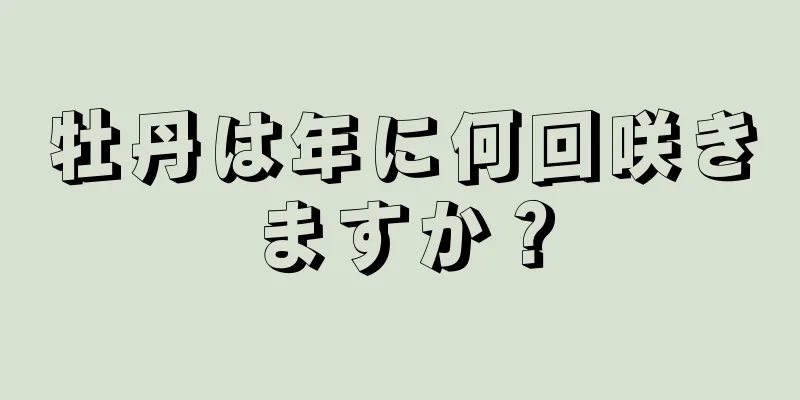 牡丹は年に何回咲きますか？