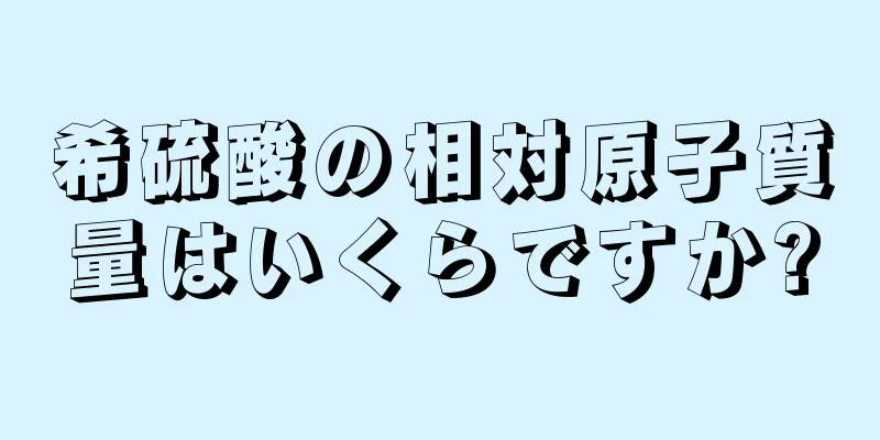 希硫酸の相対原子質量はいくらですか?